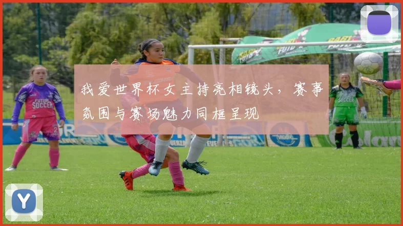 我爱世界杯女主持亮相镜头,赛事氛围与赛场魅力同框呈现
