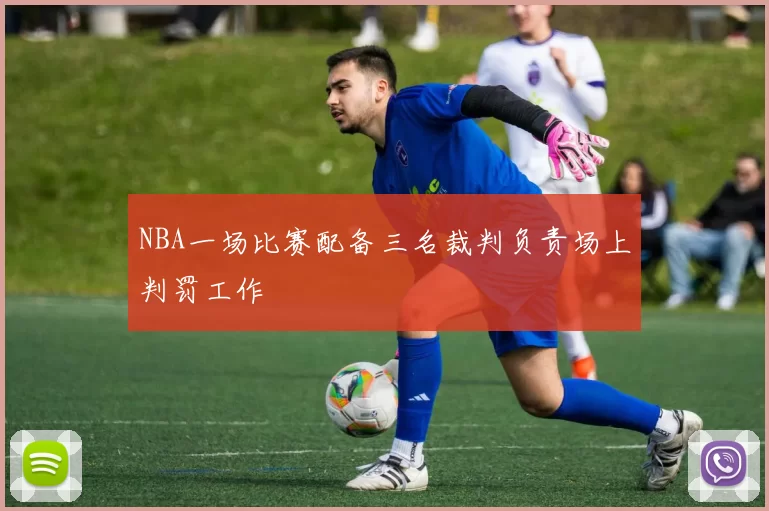 NBA一场比赛配备三名裁判负责场上判罚工作