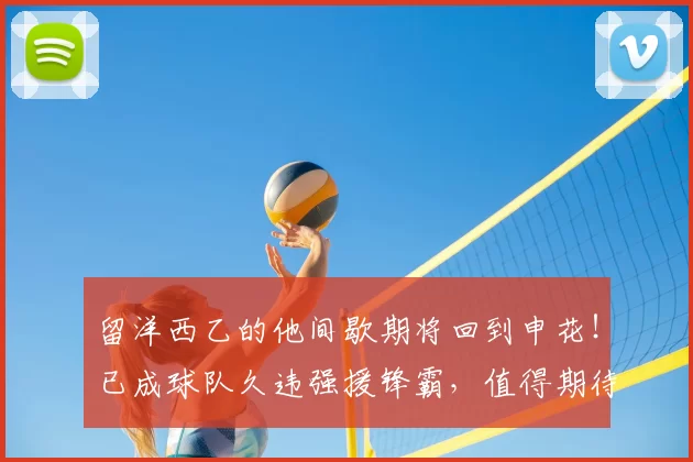 留洋西乙的他间歇期将回到申花!已成球队久违强援锋霸,值得期待