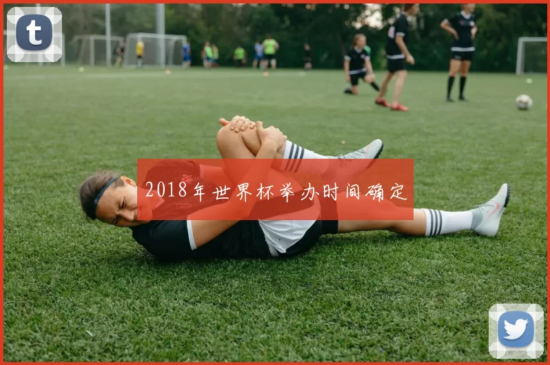 2018年世界杯举办时间确定