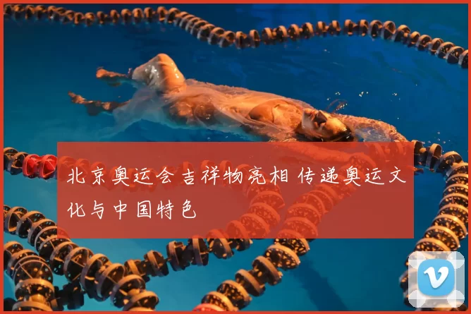 北京奥运会吉祥物亮相 传递奥运文化与中国特色