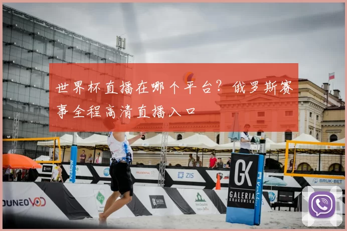 世界杯直播在哪个平台？俄罗斯赛事全程高清直播入口