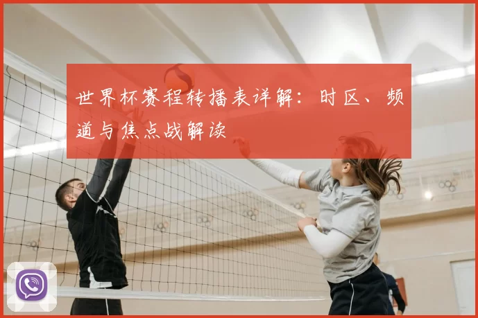 世界杯赛程转播表详解:时区、频道与焦点战解读