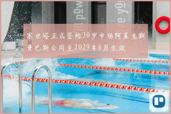 塞尔塔正式签约30岁中场阿莱克斯费巴斯合同至2029年6月生效
