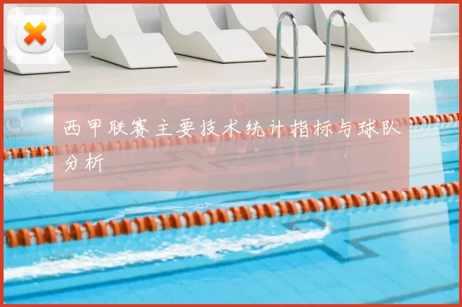 西甲联赛主要技术统计指标与球队分析