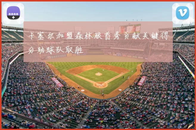 卡塞尔加盟森林狼首秀贡献关键得分助球队取胜