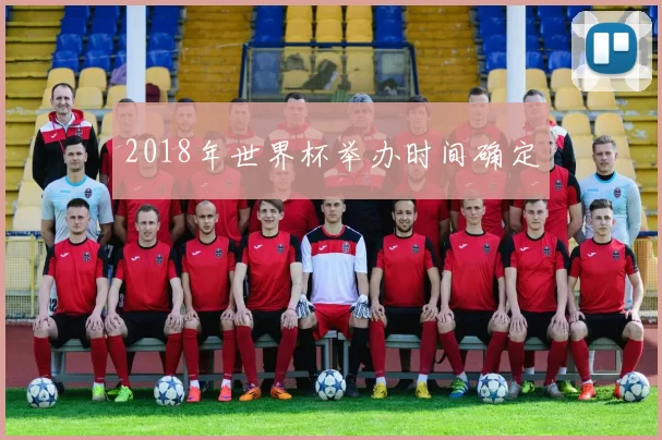 2018年世界杯举办时间确定