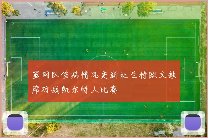 篮网队伤病情况更新杜兰特欧文缺席对战凯尔特人比赛