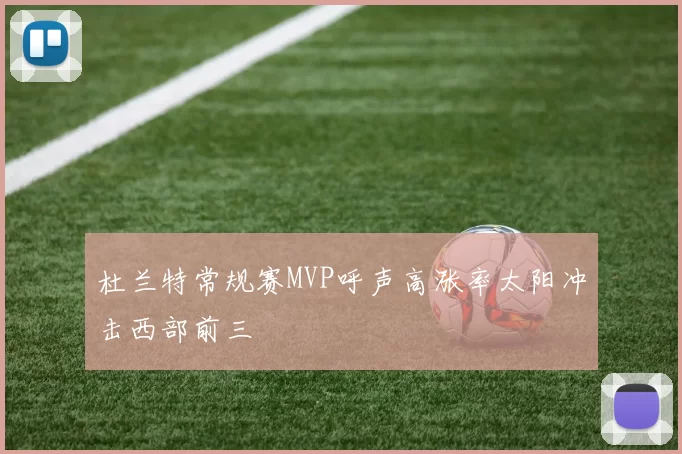杜兰特常规赛MVP呼声高涨率太阳冲击西部前三