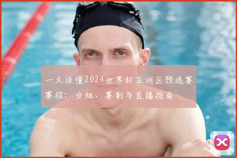 一文读懂2024世界杯亚洲区预选赛赛程:分组、赛制与直播指南