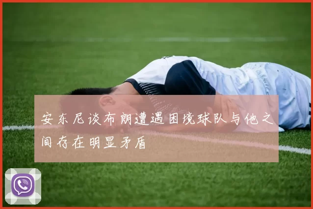 安东尼谈布朗遭遇困境球队与他之间存在明显矛盾