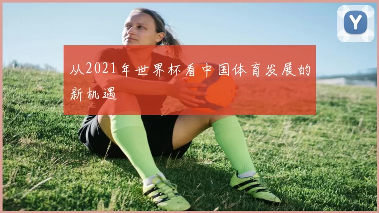 从2021年世界杯看中国体育发展的新机遇
